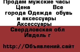 Продам мужские часы  › Цена ­ 2 000 - Все города Одежда, обувь и аксессуары » Аксессуары   . Свердловская обл.,Ивдель г.